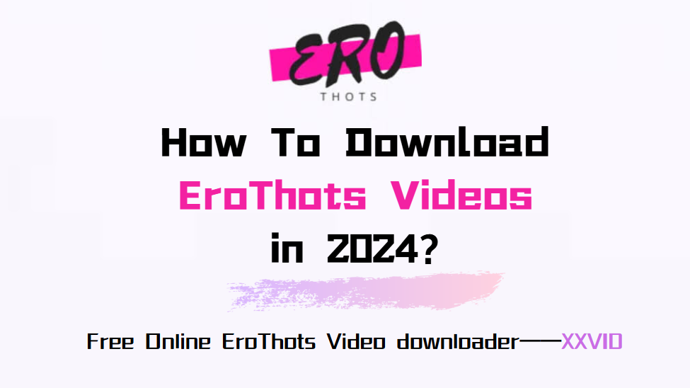 How To Download EroThots Videos in 2025?