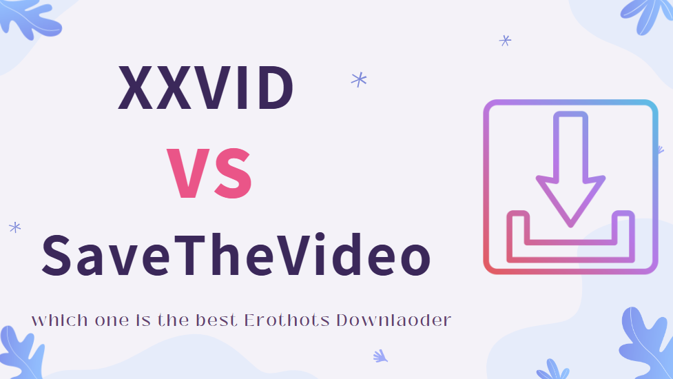 XXVID vs SavetheVideo: Best Erothots Downloader?