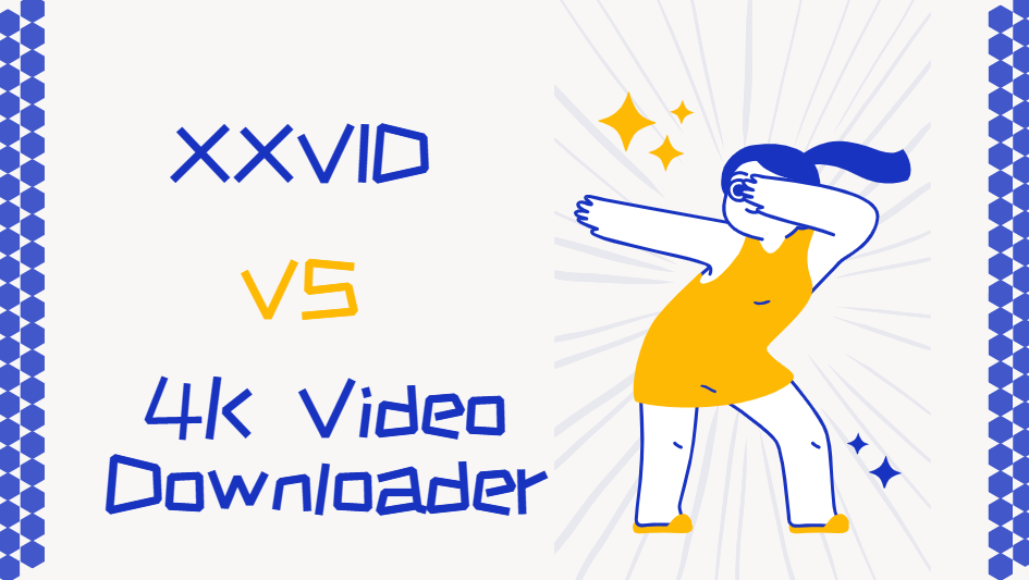 XXVID VS 4K Video Downloader: Which Is Best Pornhub Video Downloader
